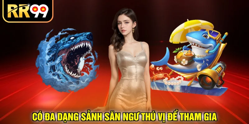 Có đa dạng sảnh săn ngư thú vị để tham gia