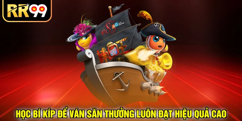 Học bí kíp để ván săn thưởng luôn đạt hiệu quả cao