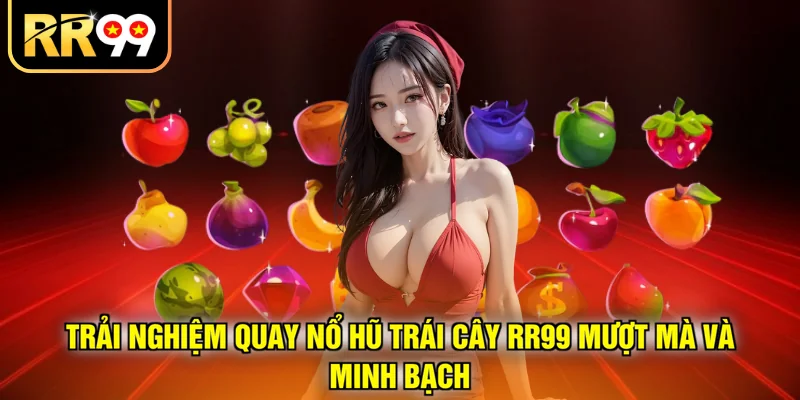 Trải nghiệm quay Nổ Hũ Trái Cây RR99 mượt mà và minh bạch